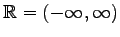 $ \mathbb{R}=(-\infty,\infty)$