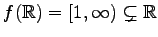 $ f(\mathbb{R})=[1,\infty)\subsetneq\mathbb{R}$