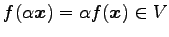 $ f(\alpha\vec{x})=\alpha f(\vec{x})\in V$