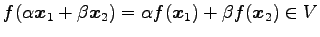 $\displaystyle f(\alpha\vec{x}_{1}+\beta\vec{x}_{2})= \alpha f(\vec{x}_{1})+ \beta f(\vec{x}_{2}) \in V$