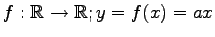 $ f:\mathbb{R}\to\mathbb{R};y=f(x)=ax$