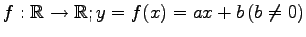 $ f:\mathbb{R}\to\mathbb{R}; y=f(x)=ax+b\,(b\neq 0)$
