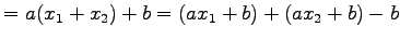 $\displaystyle = a(x_1+x_2)+b= (ax_1+b)+(ax_2+b)-b$