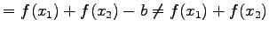 $\displaystyle = f(x_1)+f(x_2)-b\neq f(x_1)+f(x_2)$