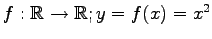 $ f:\mathbb{R}\to\mathbb{R};y=f(x)=x^2$