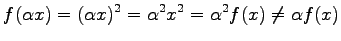 $\displaystyle f(\alpha x)= (\alpha x)^2= \alpha^2 x^2= \alpha^2 f(x) \neq \alpha f(x)$
