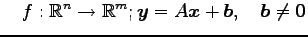 $\displaystyle \quad f:\mathbb{R}^{n}\to\mathbb{R}^{m}; \vec{y}=A\vec{x}+\vec{b},\quad \vec{b}\neq\vec{0}$