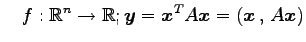$\displaystyle \quad f:\mathbb{R}^{n}\to\mathbb{R}; \vec{y}={\vec{x}}^{T}A\vec{x}=\left({\vec{x}}\,,\,{A\vec{x}}\right)$