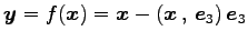 $\displaystyle \vec{y}= f(\vec{x})=\vec{x}-\left({\vec{x}}\,,\,{\vec{e}_{3}}\right)\vec{e}_{3}$