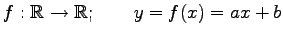 $\displaystyle f:\mathbb{R}\to\mathbb{R};\qquad y=f(x)=ax+b$