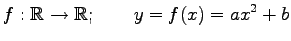 $\displaystyle f:\mathbb{R}\to\mathbb{R};\qquad y=f(x)=ax^2+b$