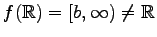 $ f(\mathbb{R})=[b,\infty)\neq\mathbb{R}$