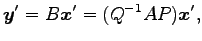 $\displaystyle \vec{y}'= B\vec{x}'= (Q^{-1}AP)\vec{x}',$
