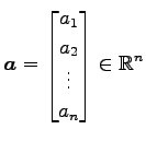 $ \displaystyle{\vec{a}=
\begin{bmatrix}
a_{1} \\ a_{2} \\ \vdots \\ a_{n}
\end{bmatrix}\in\mathbb{R}^{n}}$