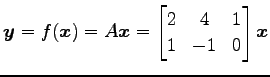 $\displaystyle \vec{y}=f(\vec{x})=A\vec{x}= \begin{bmatrix}2 & 4 & 1 \\ 1 & -1 & 0 \end{bmatrix} \vec{x}$
