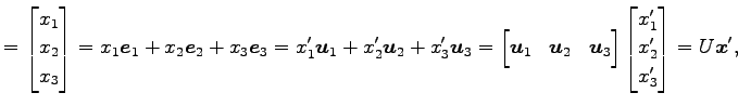$\displaystyle = \begin{bmatrix}x_1 \\ x_2 \\ x_3 \end{bmatrix} = x_1\vec{e}_1+x...
..._3 \end{bmatrix} \begin{bmatrix}x'_1 \\ x'_2 \\ x'_3 \end{bmatrix} = U\vec{x}',$