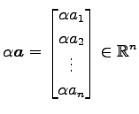$ \displaystyle{
\alpha\vec{a}=
\begin{bmatrix}
\alpha a_{1} \\
\alpha a_{2} \\
\vdots \\
\alpha a_{n}
\end{bmatrix}\in\mathbb{R}^{n}
}$