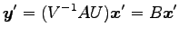 $\displaystyle \vec{y}'= (V^{-1}AU)\vec{x}'= B\vec{x}'$