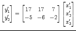 $\displaystyle \begin{bmatrix}y'_1 \\ y'_2 \end{bmatrix} = \begin{bmatrix}17 & 1...
...\\ -5 & -6 & -2 \end{bmatrix} \begin{bmatrix}x'_1 \\ x'_2 \\ x'_3 \end{bmatrix}$