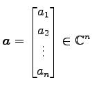 $ \displaystyle{\vec{a}=
\begin{bmatrix}
a_{1} \\ a_{2} \\ \vdots \\ a_{n}
\end{bmatrix}\in\mathbb{C}^{n}}$