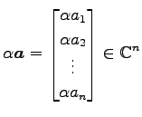 $ \displaystyle{
\alpha\vec{a}=
\begin{bmatrix}
\alpha a_{1} \\
\alpha a_{2} \\
\vdots \\
\alpha a_{n}
\end{bmatrix}\in\mathbb{C}^{n}
}$