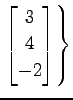 $ \displaystyle{\left.
\begin{bmatrix}
3 \\ 4 \\ -2
\end{bmatrix}\right\}}$