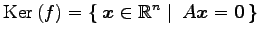 $\displaystyle \mathrm{Ker}\,(f)=\left\{\left.\,{\vec{x}\in\mathbb{R}^{n}}\,\,\right\vert\,\,{A\vec{x}=\vec{0}}\,\right\}$