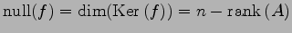 $\displaystyle \mathrm{null}(f)=\dim(\mathrm{Ker}\,(f))=n-\mathrm{rank}\,(A)$