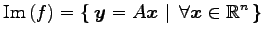 $\displaystyle \mathrm{Im}\,(f)=\left\{\left.\,{\vec{y}=A\vec{x}}\,\,\right\vert\,\,{\forall\vec{x}\in\mathbb{R}^n}\,\right\}$