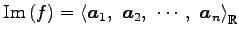 $\displaystyle \mathrm{Im}\,(f)= \left\langle \vec{a}_1,\,\, \vec{a}_2,\,\, \cdots,\,\, \vec{a}_n \right\rangle _{\mathbb{R}}$