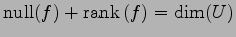 $\displaystyle \mathrm{null}(f)+\mathrm{rank}\,(f)=\dim(U)$