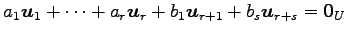 $\displaystyle a_1\vec{u}_1+ \cdots+ a_r\vec{u}_r+ b_1\vec{u}_{r+1}+ b_s\vec{u}_{r+s} = \vec{0}_{U}$