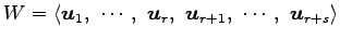 $\displaystyle W= \left\langle \vec{u}_1,\,\, \cdots,\,\, \vec{u}_r,\,\, \vec{u}_{r+1},\,\, \cdots,\,\, \vec{u}_{r+s}\right\rangle$