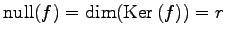 $ \mathrm{null}(f)=\dim(\mathrm{Ker}\,(f))=r$