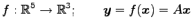 $\displaystyle f:\mathbb{R}^5\to\mathbb{R}^3; \qquad \vec{y}=f(\vec{x})=A\vec{x}$