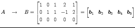 $\displaystyle A\quad\to\quad B= \begin{bmatrix}1 & 0 & 1 & 2 & 1 \\ 0 & 1 & 1 &...
...bmatrix}\vec{b}_1 & \vec{b}_2 & \vec{b}_3 & \vec{b}_4 & \vec{b}_5 \end{bmatrix}$