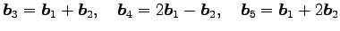 $\displaystyle \vec{b}_3=\vec{b}_1+\vec{b}_2, \quad \vec{b}_4=2\vec{b}_1-\vec{b}_2, \quad \vec{b}_5=\vec{b}_1+2\vec{b}_2$