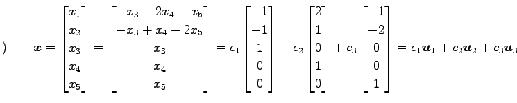 $\displaystyle )\qquad \vec{x}= \begin{bmatrix}x_1 \\ x_2 \\ x_3 \\ x_4 \\ x_5 \...
...}-1 \\ -2 \\ 0 \\ 0 \\ 1 \end{bmatrix} = c_1\vec{u}_1+c_2\vec{u}_2+c_3\vec{u}_3$