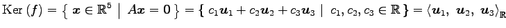 $\displaystyle \mathrm{Ker}\,(f)= \left\{\left.\,{\vec{x}\in\mathbb{R}^5}\,\,\ri...
...\left\langle \vec{u}_1,\,\, \vec{u}_2,\,\, \vec{u}_3\right\rangle _{\mathbb{R}}$