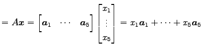 $\displaystyle =A\vec{x} = \begin{bmatrix}\vec{a}_1 & \cdots & \vec{a}_5 \end{bm...
...n{bmatrix}x_1 \\ \vdots \\ x_5 \end{bmatrix} = x_1\vec{a}_1+\cdots+x_5\vec{a}_5$