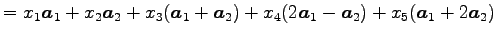 $\displaystyle = x_1\vec{a}_1+x_2\vec{a}_2+x_3(\vec{a}_1+\vec{a}_2)+ x_4(2\vec{a}_1-\vec{a}_2)+x_5(\vec{a}_1+2\vec{a}_2)$