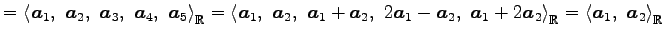 $\displaystyle = \left\langle \vec{a}_1,\,\, \vec{a}_2,\,\, \vec{a}_3,\,\, \vec{...
...{\mathbb{R}} = \left\langle \vec{a}_1,\,\, \vec{a}_2\right\rangle _{\mathbb{R}}$