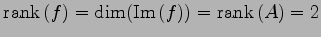 $\displaystyle \mathrm{rank}\,(f)=\dim(\mathrm{Im}\,(f))=\mathrm{rank}\,(A)=2$