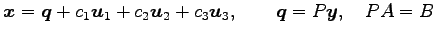 $\displaystyle \vec{x}= \vec{q}+c_1\vec{u}_1+c_2\vec{u}_2+c_3\vec{u}_3, \qquad \vec{q}=P\vec{y}, \quad PA=B$