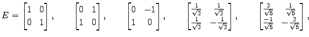 $\displaystyle E= \begin{bmatrix}1 & 0 \\ 0 & 1 \end{bmatrix}, \qquad \begin{bma...
... \frac{1}{\sqrt{5}} \\ \frac{-1}{\sqrt{5}} & -\frac{2}{\sqrt{5}} \end{bmatrix},$