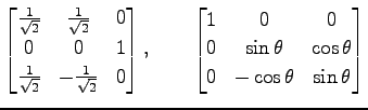 $\displaystyle \begin{bmatrix}\frac{1}{\sqrt{2}} & \frac{1}{\sqrt{2}} & 0 \\ 0 &...
... 0 \\ 0 & \sin\theta & \cos\theta \\ 0 & -\cos\theta & \sin\theta \end{bmatrix}$