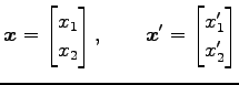 $\displaystyle \vec{x}= \begin{bmatrix}x_1 \\ x_2 \end{bmatrix}, \qquad \vec{x}'= \begin{bmatrix}x'_1 \\ x'_2 \end{bmatrix}$