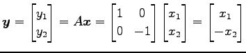 $\displaystyle \vec{y}= \begin{bmatrix}y_1 \\ y_2 \end{bmatrix}= A\vec{x}= \begi...
...gin{bmatrix}x_1 \\ x_2 \end{bmatrix} = \begin{bmatrix}x_1 \\ -x_2 \end{bmatrix}$