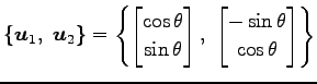 $\displaystyle \{\vec{u}_1,\,\,\vec{u}_2\}= \left\{ \begin{bmatrix}\cos\theta \\...
...d{bmatrix},\,\, \begin{bmatrix}-\sin\theta \\ \cos\theta \end{bmatrix} \right\}$