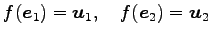 $\displaystyle f(\vec{e}_1)=\vec{u}_1,\quad f(\vec{e}_2)=\vec{u}_2$